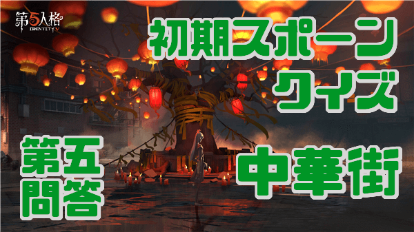 第五人格 Identityv ハンター 中華街 初期スポーン位置クイズ 第五問答 片手間にブログ 仮
